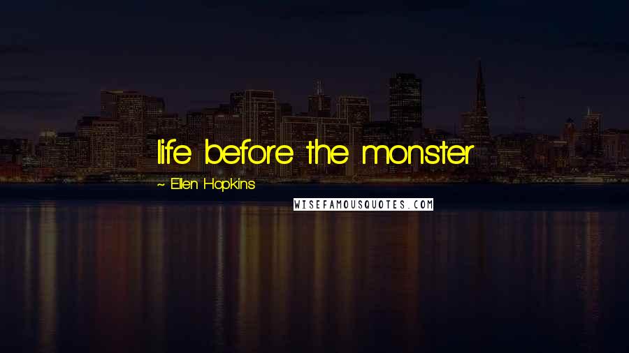 Ellen Hopkins Quotes: life before the monster