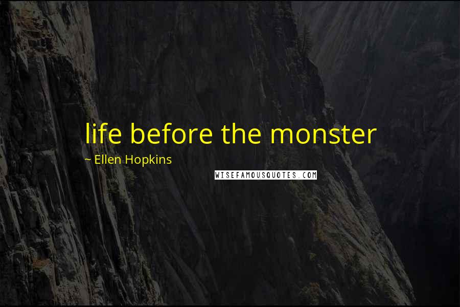 Ellen Hopkins Quotes: life before the monster