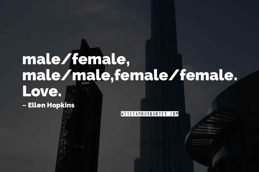 Ellen Hopkins Quotes: male/female, male/male,female/female. Love.