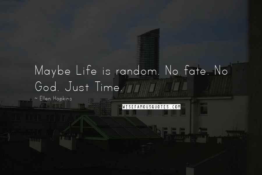 Ellen Hopkins Quotes: Maybe Life is random. No fate. No God. Just Time.