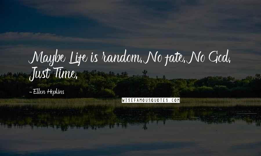 Ellen Hopkins Quotes: Maybe Life is random. No fate. No God. Just Time.
