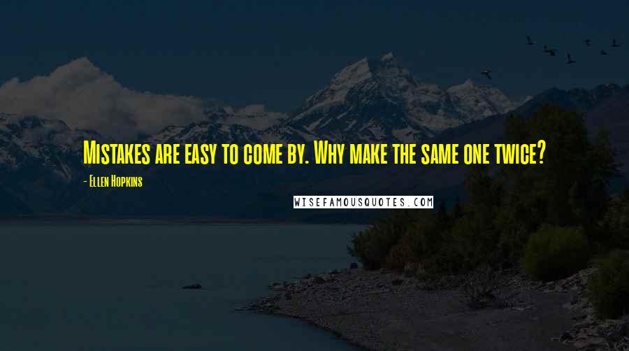 Ellen Hopkins Quotes: Mistakes are easy to come by. Why make the same one twice?