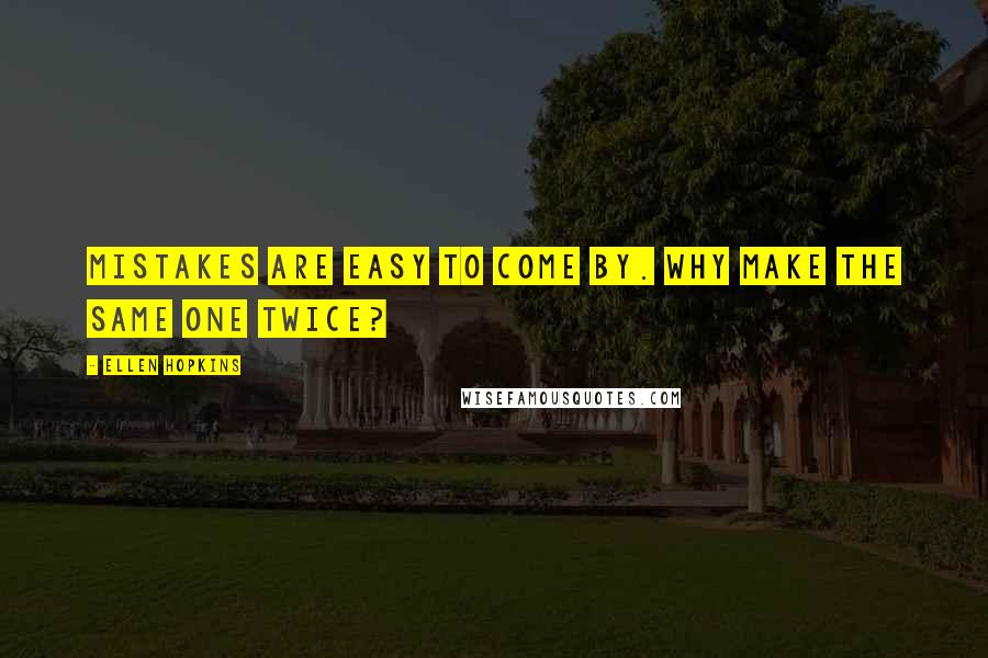 Ellen Hopkins Quotes: Mistakes are easy to come by. Why make the same one twice?