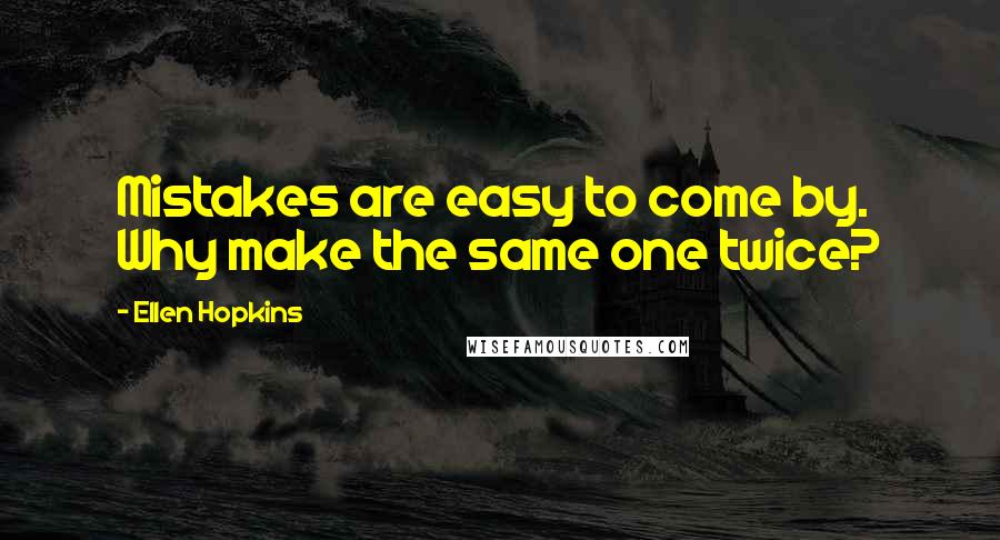 Ellen Hopkins Quotes: Mistakes are easy to come by. Why make the same one twice?