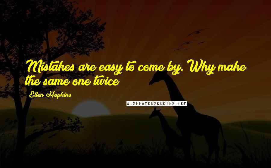 Ellen Hopkins Quotes: Mistakes are easy to come by. Why make the same one twice?