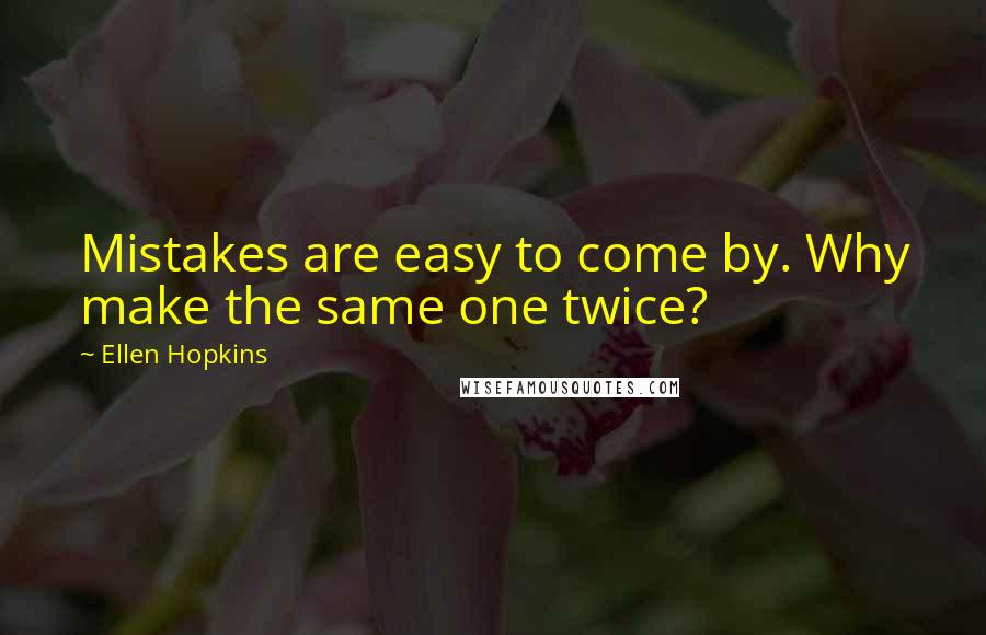 Ellen Hopkins Quotes: Mistakes are easy to come by. Why make the same one twice?