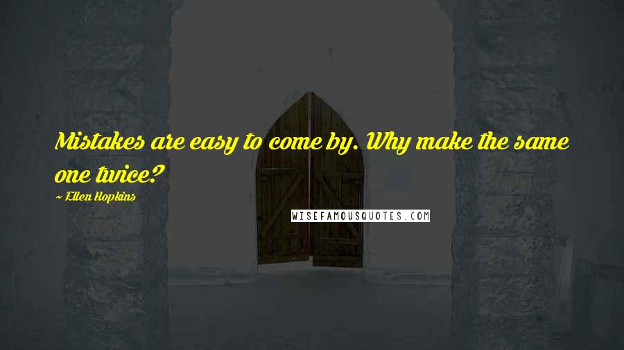 Ellen Hopkins Quotes: Mistakes are easy to come by. Why make the same one twice?