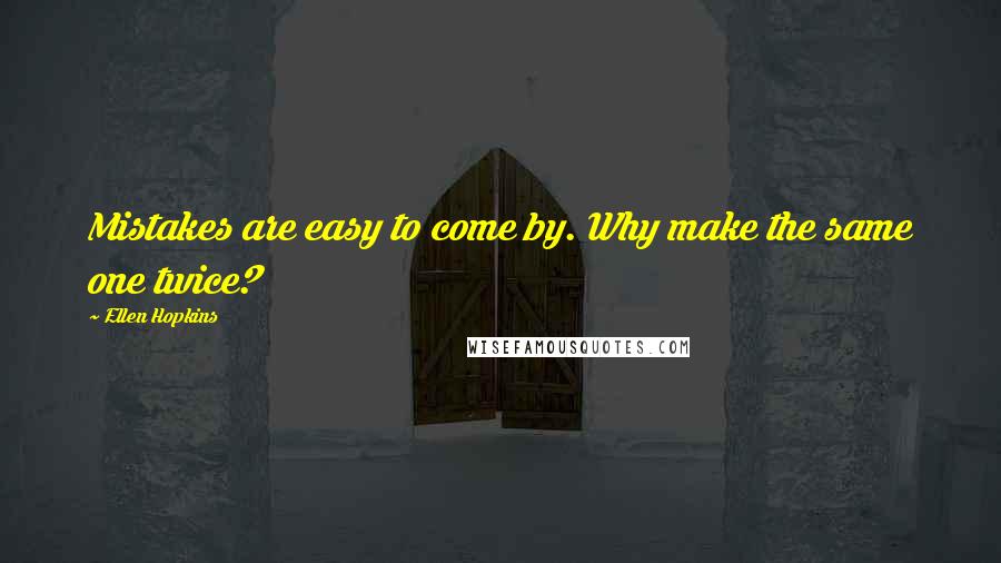 Ellen Hopkins Quotes: Mistakes are easy to come by. Why make the same one twice?