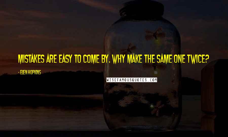 Ellen Hopkins Quotes: Mistakes are easy to come by. Why make the same one twice?