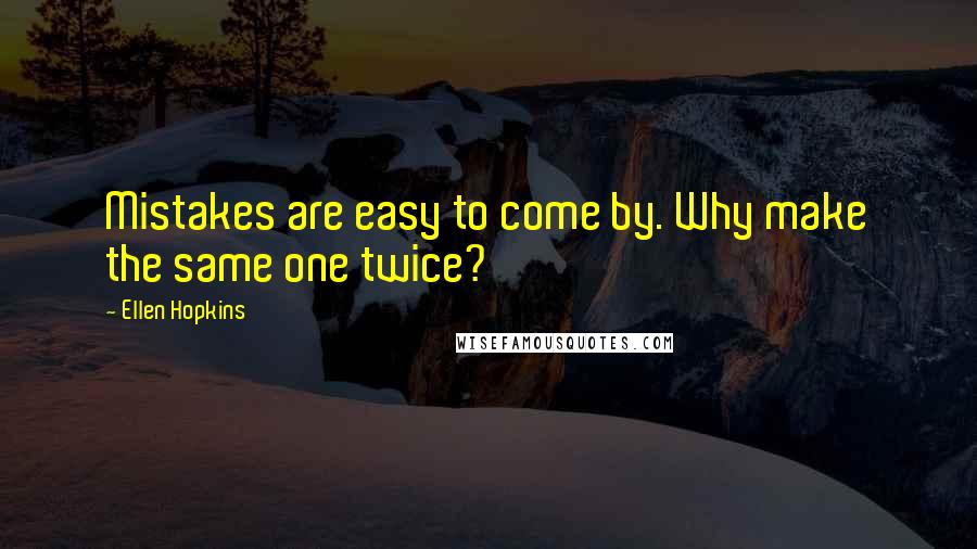 Ellen Hopkins Quotes: Mistakes are easy to come by. Why make the same one twice?