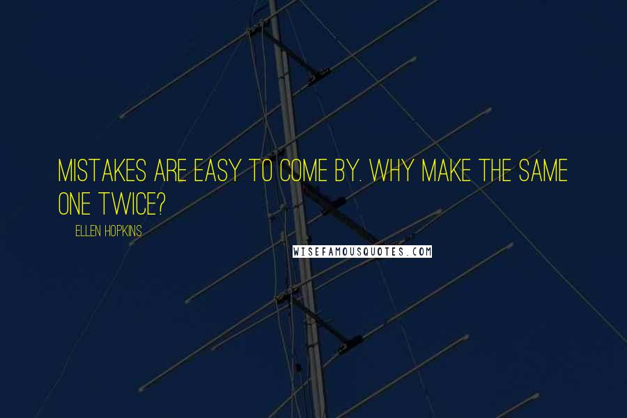 Ellen Hopkins Quotes: Mistakes are easy to come by. Why make the same one twice?