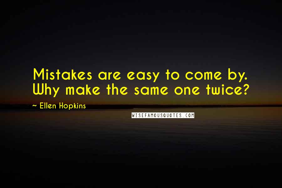 Ellen Hopkins Quotes: Mistakes are easy to come by. Why make the same one twice?