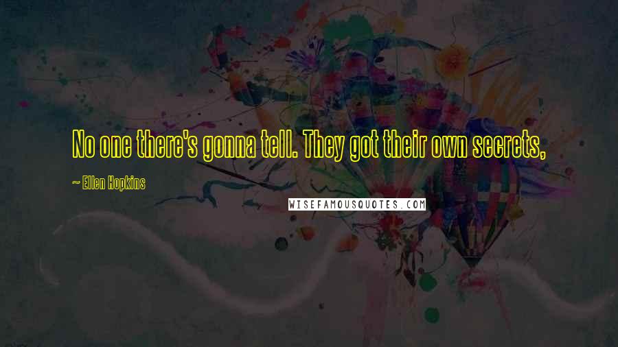 Ellen Hopkins Quotes: No one there's gonna tell. They got their own secrets,