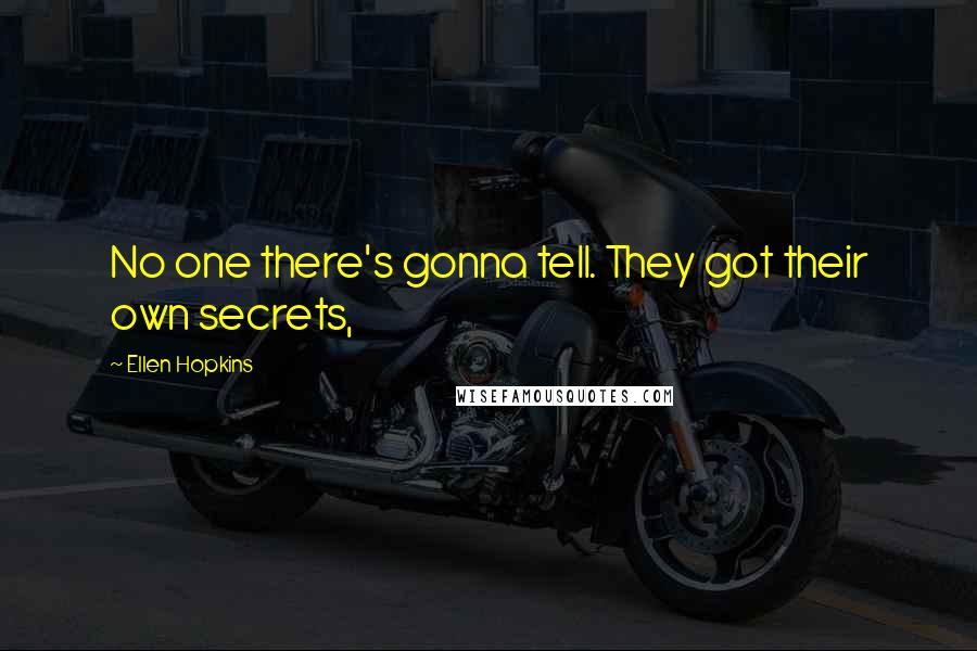 Ellen Hopkins Quotes: No one there's gonna tell. They got their own secrets,