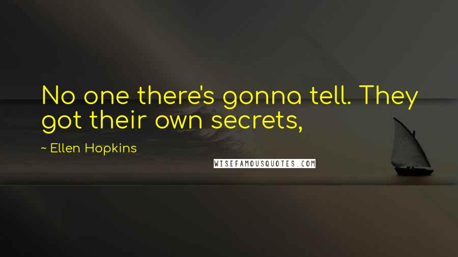 Ellen Hopkins Quotes: No one there's gonna tell. They got their own secrets,