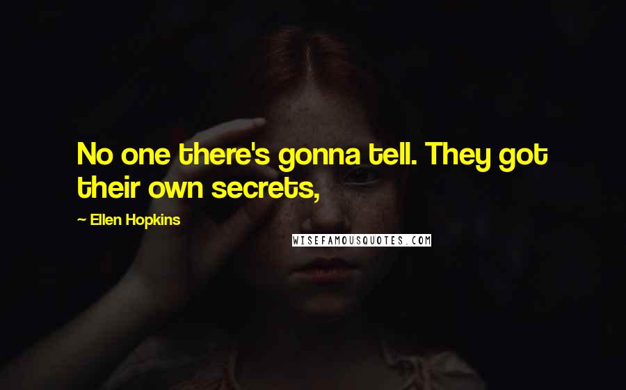 Ellen Hopkins Quotes: No one there's gonna tell. They got their own secrets,