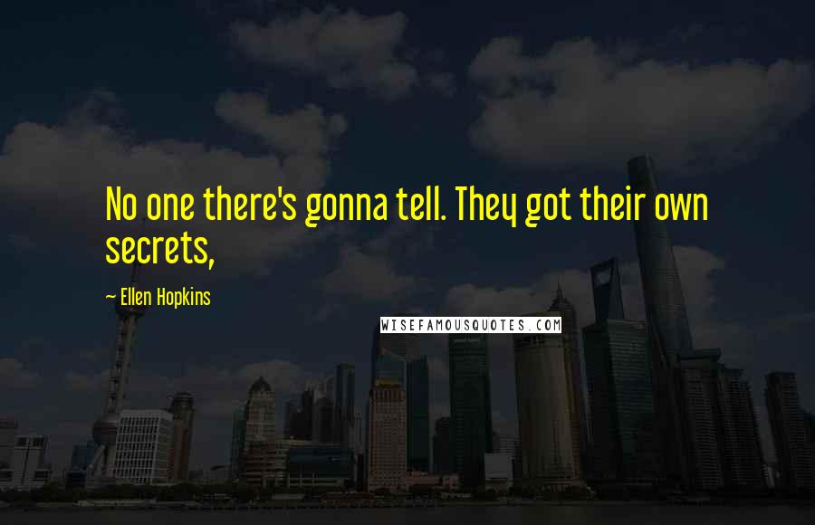 Ellen Hopkins Quotes: No one there's gonna tell. They got their own secrets,