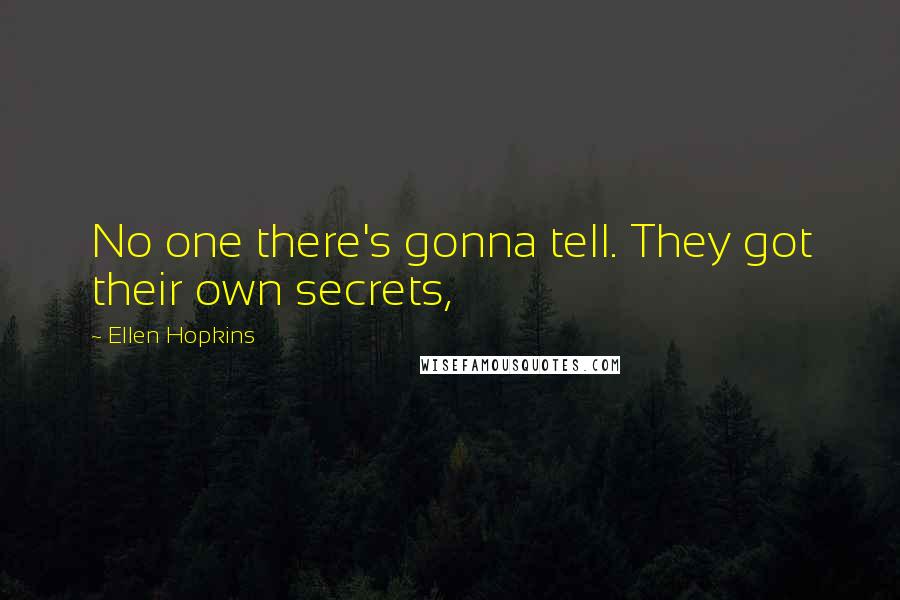 Ellen Hopkins Quotes: No one there's gonna tell. They got their own secrets,