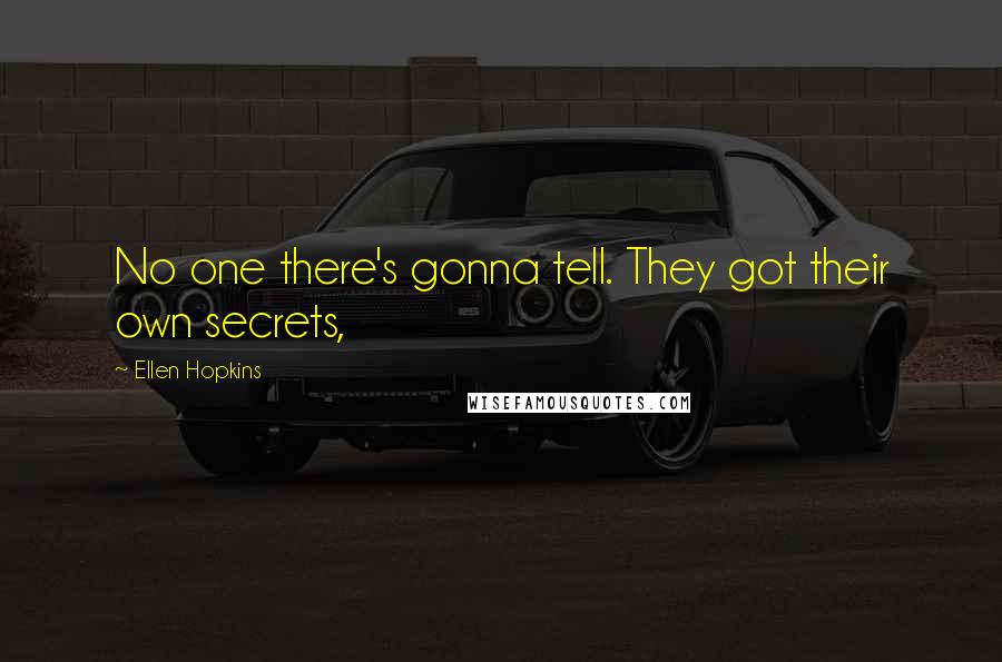 Ellen Hopkins Quotes: No one there's gonna tell. They got their own secrets,