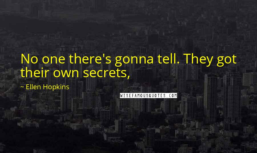 Ellen Hopkins Quotes: No one there's gonna tell. They got their own secrets,