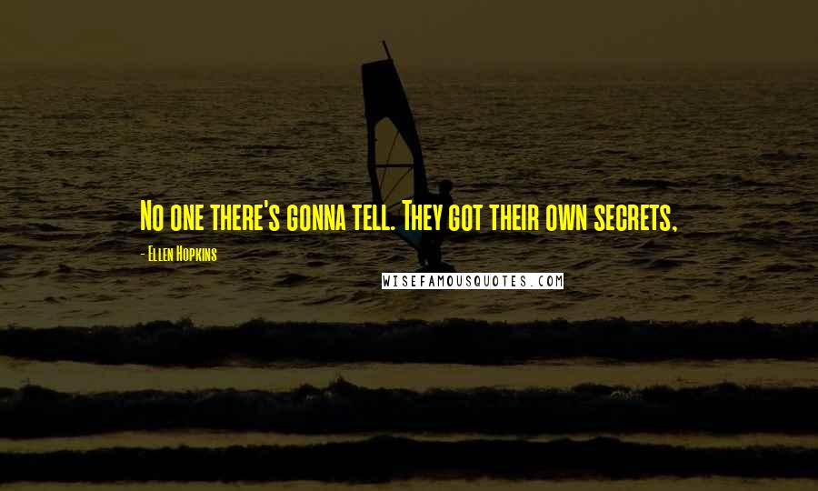 Ellen Hopkins Quotes: No one there's gonna tell. They got their own secrets,