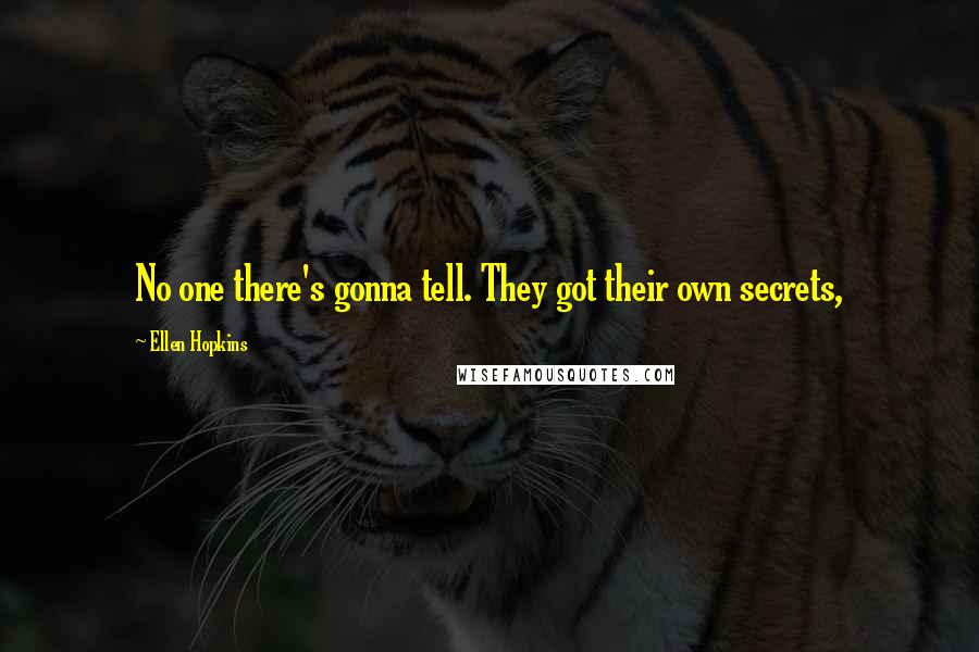 Ellen Hopkins Quotes: No one there's gonna tell. They got their own secrets,