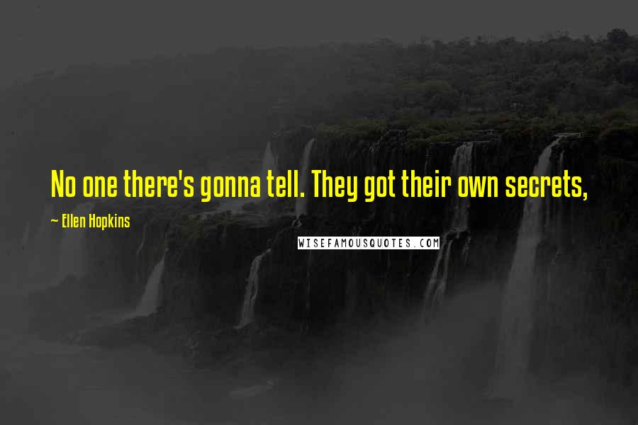 Ellen Hopkins Quotes: No one there's gonna tell. They got their own secrets,