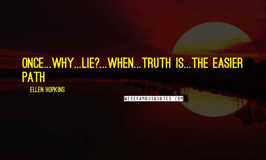 Ellen Hopkins Quotes: Once...Why...lie?...when...truth is...the easier path