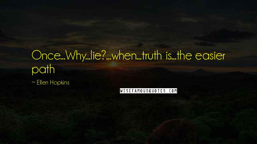 Ellen Hopkins Quotes: Once...Why...lie?...when...truth is...the easier path