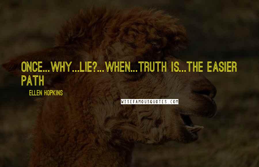 Ellen Hopkins Quotes: Once...Why...lie?...when...truth is...the easier path