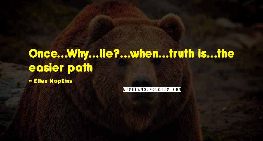 Ellen Hopkins Quotes: Once...Why...lie?...when...truth is...the easier path