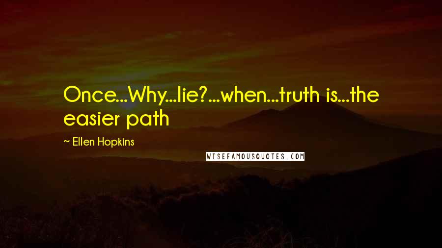 Ellen Hopkins Quotes: Once...Why...lie?...when...truth is...the easier path