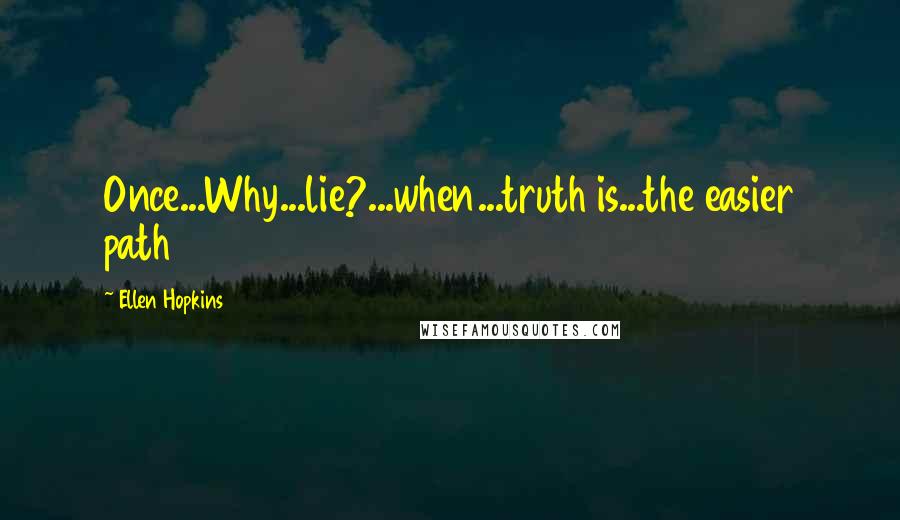 Ellen Hopkins Quotes: Once...Why...lie?...when...truth is...the easier path