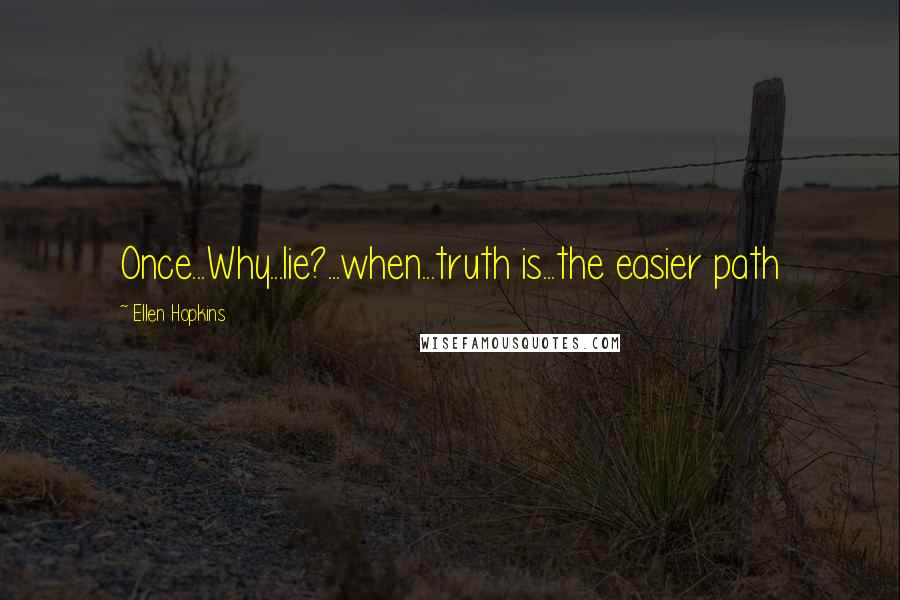 Ellen Hopkins Quotes: Once...Why...lie?...when...truth is...the easier path
