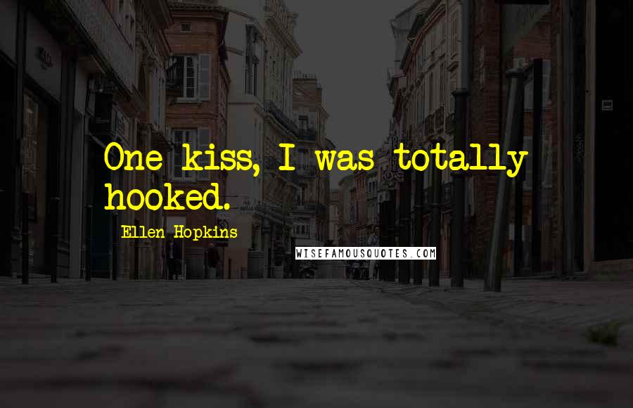 Ellen Hopkins Quotes: One kiss, I was totally hooked.