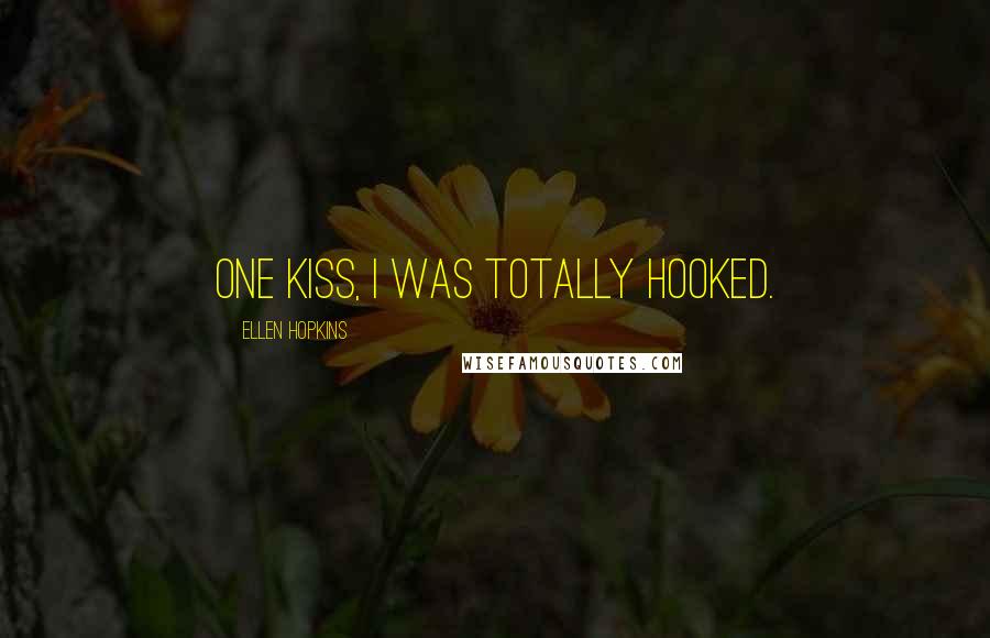 Ellen Hopkins Quotes: One kiss, I was totally hooked.