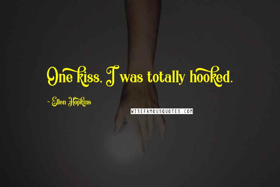 Ellen Hopkins Quotes: One kiss, I was totally hooked.