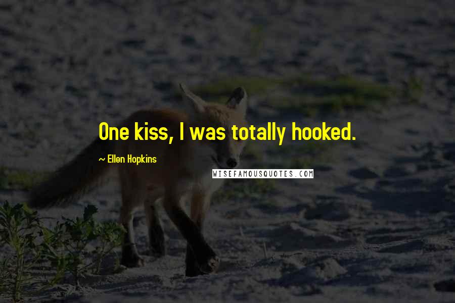 Ellen Hopkins Quotes: One kiss, I was totally hooked.