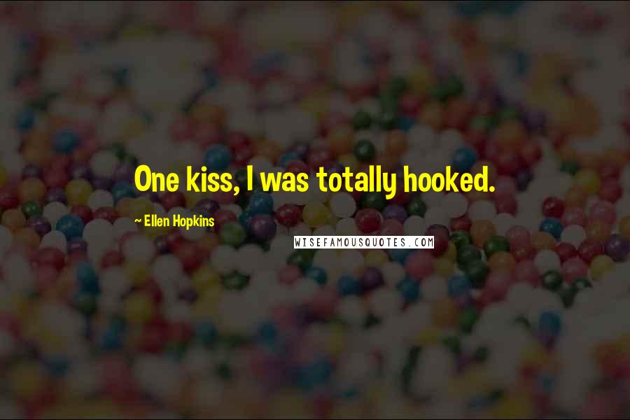 Ellen Hopkins Quotes: One kiss, I was totally hooked.