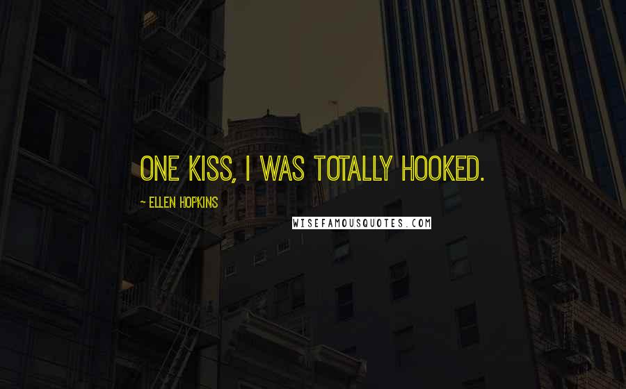 Ellen Hopkins Quotes: One kiss, I was totally hooked.