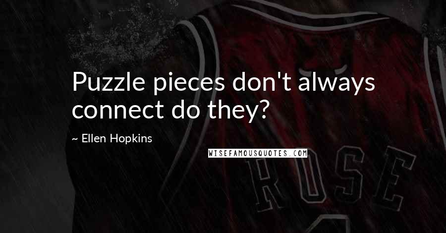 Ellen Hopkins Quotes: Puzzle pieces don't always connect do they?