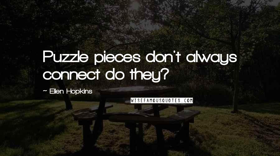 Ellen Hopkins Quotes: Puzzle pieces don't always connect do they?