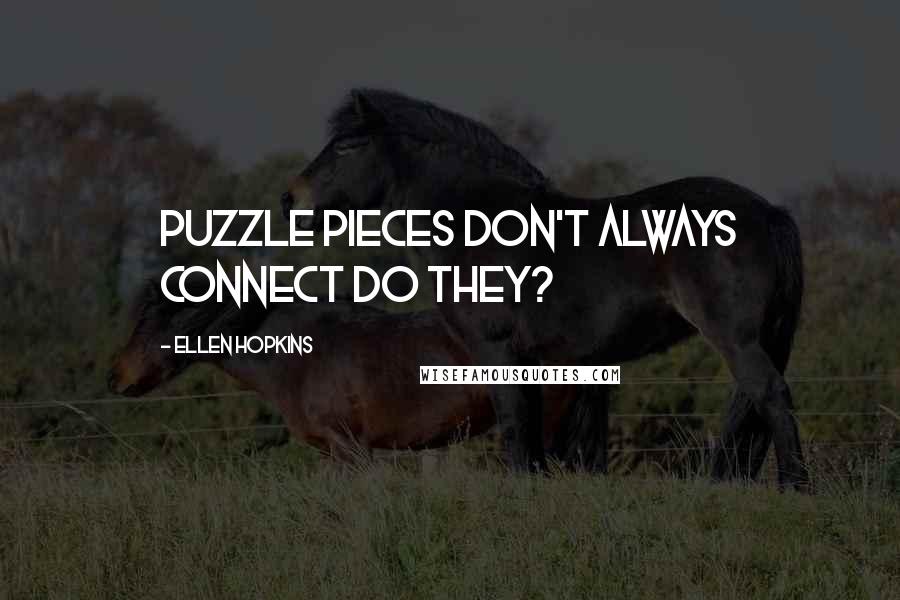 Ellen Hopkins Quotes: Puzzle pieces don't always connect do they?