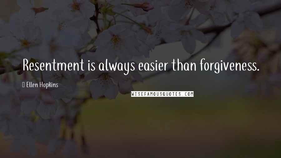 Ellen Hopkins Quotes: Resentment is always easier than forgiveness.