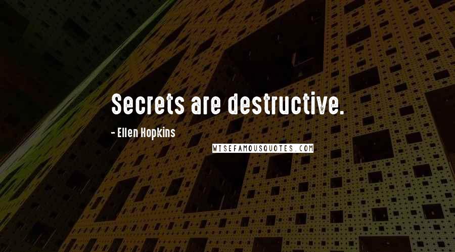 Ellen Hopkins Quotes: Secrets are destructive.