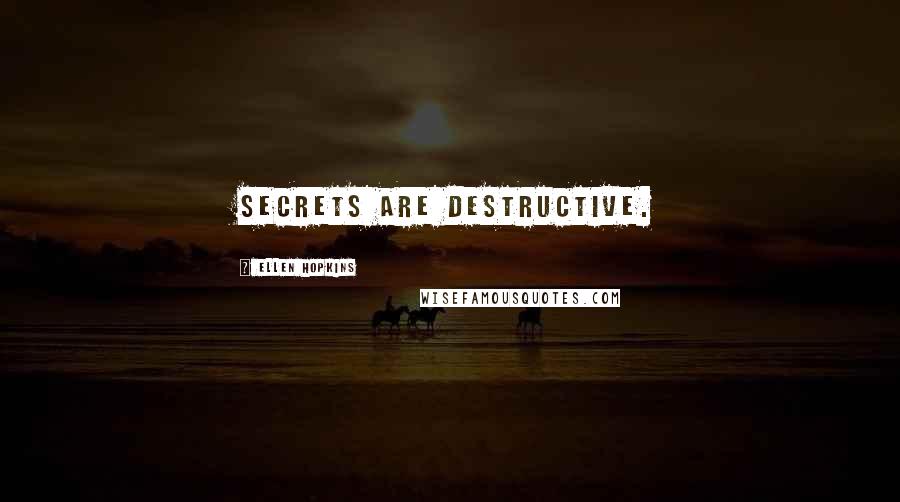 Ellen Hopkins Quotes: Secrets are destructive.