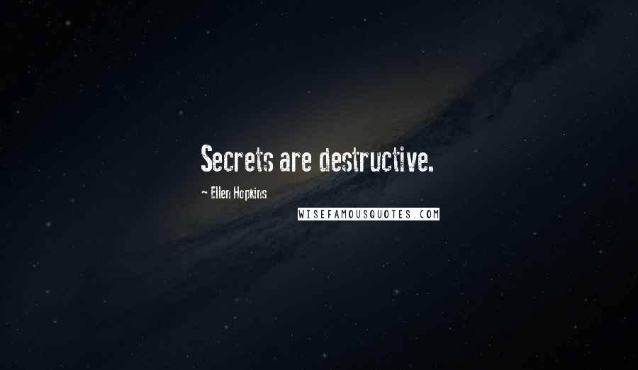 Ellen Hopkins Quotes: Secrets are destructive.