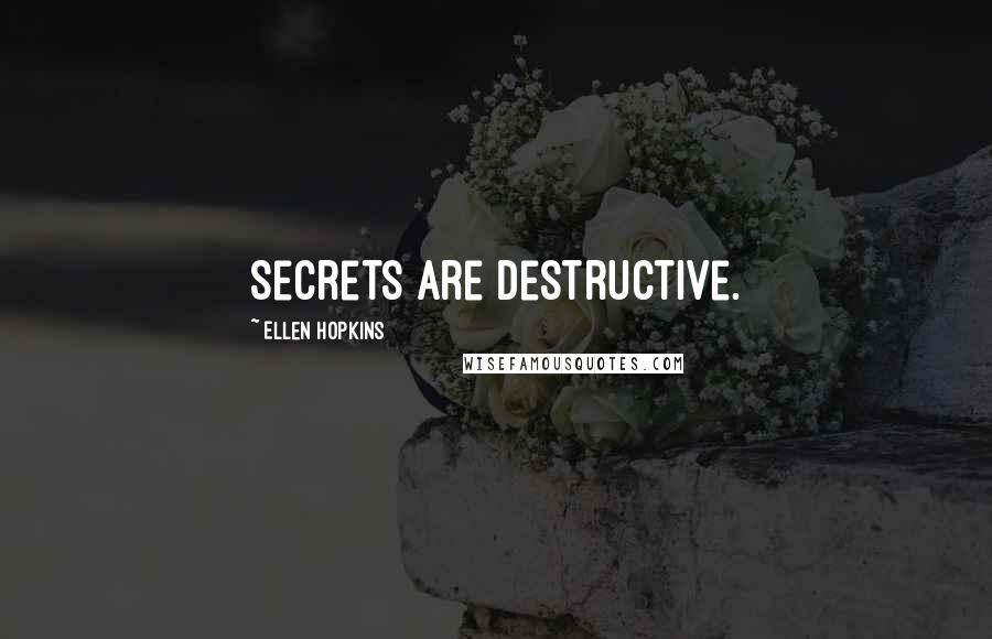 Ellen Hopkins Quotes: Secrets are destructive.