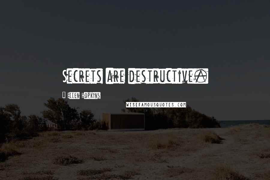 Ellen Hopkins Quotes: Secrets are destructive.