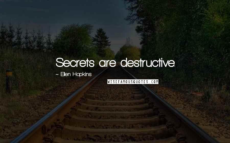 Ellen Hopkins Quotes: Secrets are destructive.